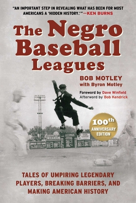The Negro Baseball Leagues: Tales of Umpiring Legendary Players, Breaking Barriers, and Making American History - Bob Motley