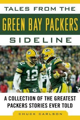 Tales from the Green Bay Packers Sideline: A Collection of the Greatest Packers Stories Ever Told - Chuck Carlson