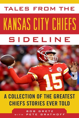 Tales from the Kansas City Chiefs Sideline: A Collection of the Greatest Chiefs Stories Ever Told - Bob Gretz