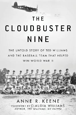 The Cloudbuster Nine: The Untold Story of Ted Williams and the Baseball Team That Helped Win World War II - Anne R. Keene