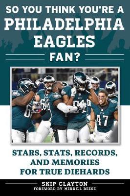 So You Think You're a Philadelphia Eagles Fan?: Stars, Stats, Records, and Memories for True Diehards - Skip Clayton