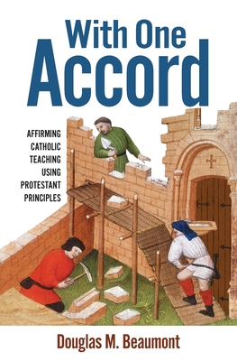 With One Accord: Affirming Catholic Teaching Using Protestant Principles - Douglas M. Beaumont