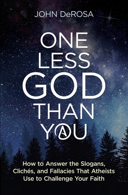 One Less God Than You: How to Answer the Slogans, Cliches, and Fallacies That Aethiests Use to Challenge Your Faith - John Derosa