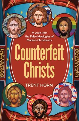 Counterfeit Christs: Finding the Real Jesus Among the Imposters - Trent Horn
