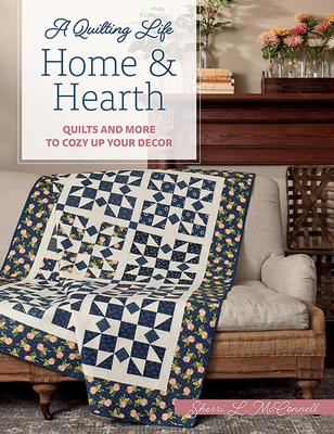 Home & Hearth: Quilts and More to Cozy Up Your Decor - Sherri L. Mcconnell