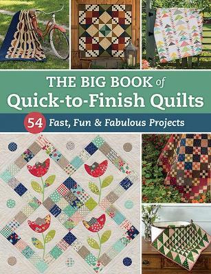 The Big Book of Quick-To-Finish Quilts: 54 Fast, Fun & Fabulous Projects - That Patchwork Place