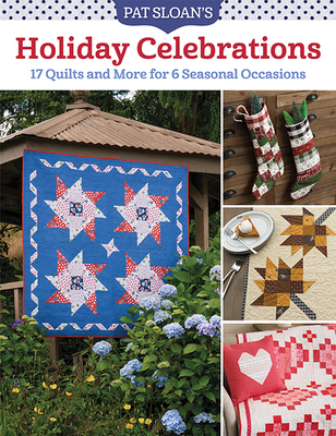 Pat Sloan's Holiday Celebrations: 17 Quilts and More for 6 Seasonal Occasions - Pat Sloan