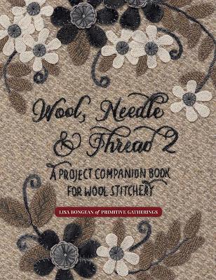 Wool, Needle & Thread 2: A Project Companion Book for Wool Stitchery - Lisa Bongean