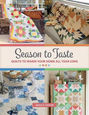 Season to Taste: Quilts to Warm Your Home All Year Long - Jessica Dayon