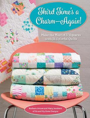 Third Time's a Charm - Again!: Make the Most of 5 Squares with 21 Colorful Quilts - Barbara Groves