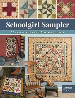 Schoolgirl Sampler: 72 Simple 4 Blocks and 7 Charming Quilts - Kathleen Tracy