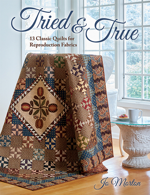 Tried & True: 13 Classic Quilts for Reproduction Fabrics - Jo Morton