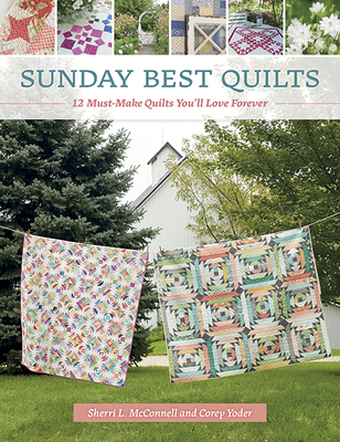 Sunday Best Quilts: 12 Must-Make Quilts You'll Love Forever - Corey Yoder