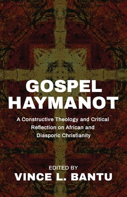 Gospel Haymanot: A Constructive Theology and Critical Reflection on African and Diasporic Christianity - Vince L. Bantu