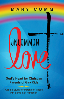 Uncommon Love: God's Heart for Christian Parents of Gay Kids - Mary Comm