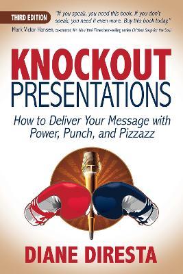 Knockout Presentations: How to Deliver Your Message with Power, Punch, and Pizzazz - Diane Diresta
