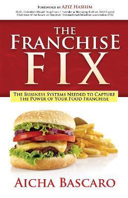 The Franchise Fix: The Business Systems Needed to Capture the Power of Your Food Franchise - Aicha Bascaro