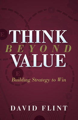 Think Beyond Value: Building Strategy to Win - David Flint