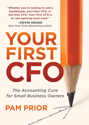 Your First CFO: The Accounting Cure for Small Business Owners - Pam Prior