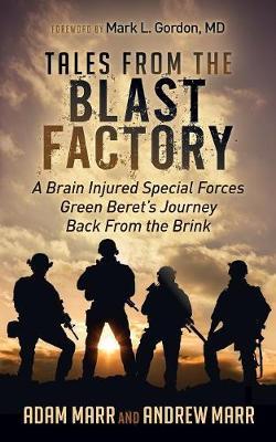 Tales from the Blast Factory: A Brain Injured Special Forces Green Beret's Journey Back from the Brink - Andrew Marr