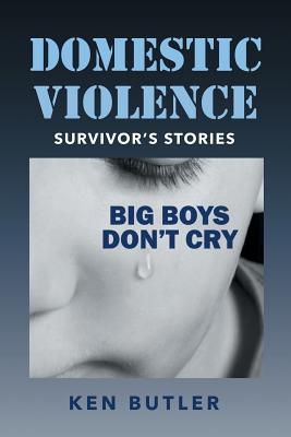 Coperta cărții 'Domestic Violence Survivor's Stories: Big Boys Don't Cry - Ken Butler'