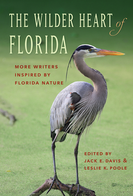 The Wilder Heart of Florida: More Writers Inspired by Florida Nature - Jack E. Davis