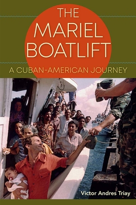 The Mariel Boatlift: A Cuban-American Journey - Victor Andres Triay