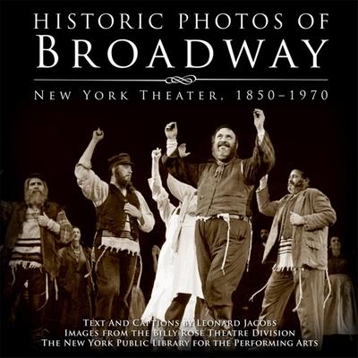 Historic Photos of Broadway: New York Theater 1850-1970 - Leonard Jacobs
