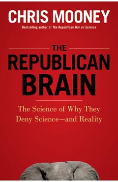 Coperta cărții 'The Republican Brain: The Science of Why They Deny Science--And Reality - Chris Mooney'