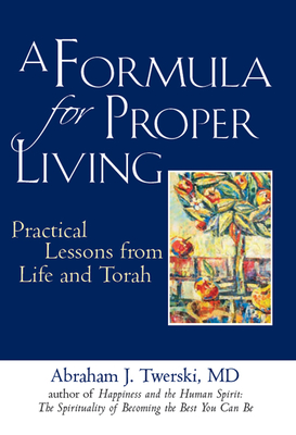 A Formula for Proper Living: Practical Lessons from Life and Torah - Abraham J. Twerski