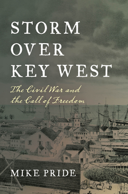 Storm Over Key West: The Civil War and the Call of Freedom - Mike Pride