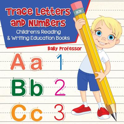Trace Letters and Numbers: Children's Reading & Writing Education Books - Baby Professor
