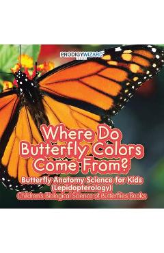 Coperta cărții 'Where Do Butterfly Colors Come From? - Butterfly Anatomy Science for Kids (Lepidopterology) - Children's Biological'