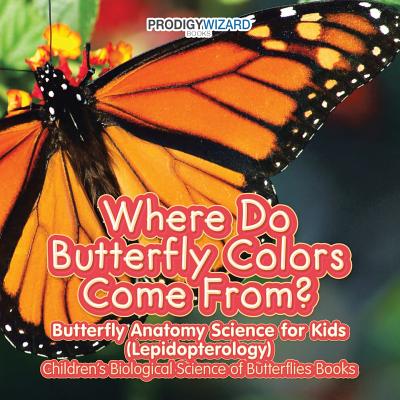 Coperta cărții 'Where Do Butterfly Colors Come From? - Butterfly Anatomy Science for Kids (Lepidopterology) - Children's Biological'