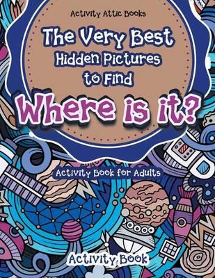 The Very Best Hidden Pictures to Find Activity Book for Adults: Where Is It? Activity Book - Activity Attic Books