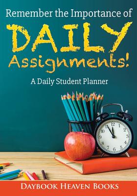 Remember the Importance of Daily Assignments! a Daily Student Planner - Daybook Heaven Books