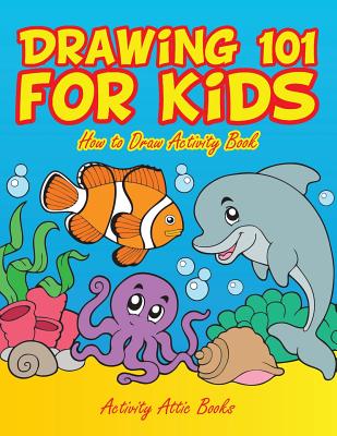 Drawing 101 for Kids: How to Draw Activity Book - Activity Attic Books
