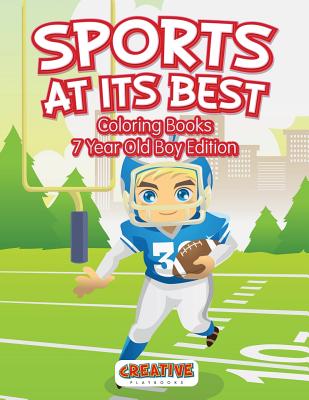 Sports At Its Best - Coloring Books 7 Year Old Boy Edition - Creative Playbooks