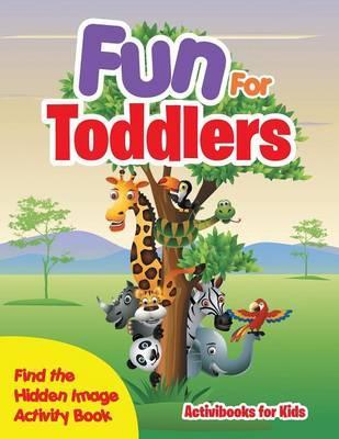 Fun For Toddlers -- Find the Hidden Image Activity Book - Activibooks For Kids
