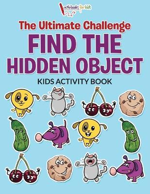 The Ultimate Challenge Find the Hidden Object Kids Activity Book - Activibooks For Kids