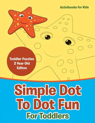 Simple Dot To Dot Fun For Toddlers - Toddler Puzzles 2 Year Old Editon - Activibooks For Kids