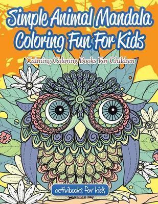 Simple Animal Mandala Coloring Fun For Kids: Calming Coloring Books For Children - Activibooks For Kids