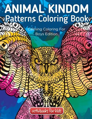 Animal Kingdom Patterns Coloring Book: Calming Coloring For Boys Edition - Activibooks For Kids