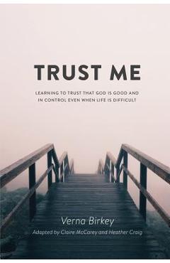 Coperta cărții 'Trust Me: Learning to Trust that God is Good and in Control Even When Life is Difficult - Verna Birkey'