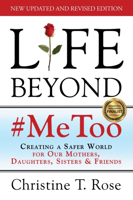 Life Beyond #MeToo: Creating a Safer World for Our Mothers, Daughters, Sisters & Friends - Christine T. Rose