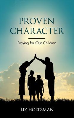 Proven Character: Praying for Our Children - Liz Holtzman