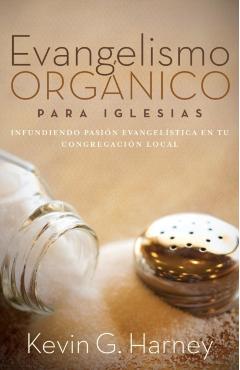 Evangelismo Orgnico para Iglesias: Infundiendo Pasin Evangelstica en tu Congregacin Local - Kevin G. Harney