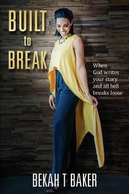Built to Break: When God Writes Your Story and all Hell Breaks Loose - Bekah T. Baker