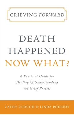 Grieving Forward: Death Happened, Now What? - Cathy Clough