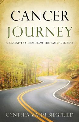 Cancer Journey: A Caregiver's View from the Passenger Seat - Cynthia Siegfried